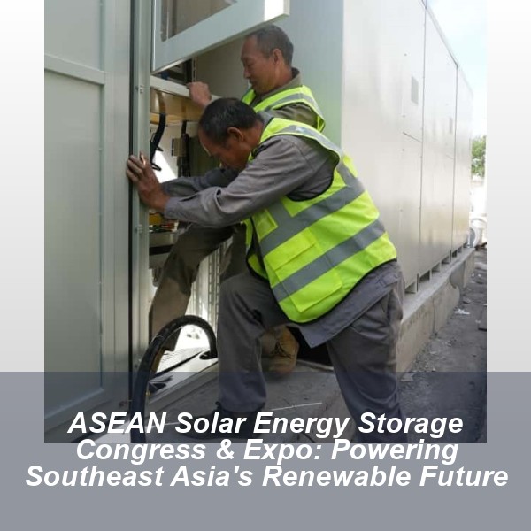 ASEAN Solar Energy Storage Congress & Expo: Powering Southeast Asia's Renewable Future